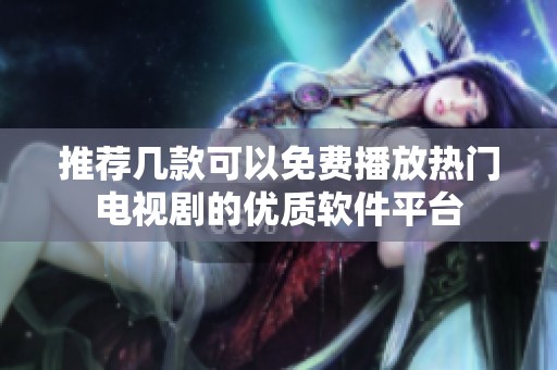 推荐几款可以免费播放热门电视剧的优质软件平台