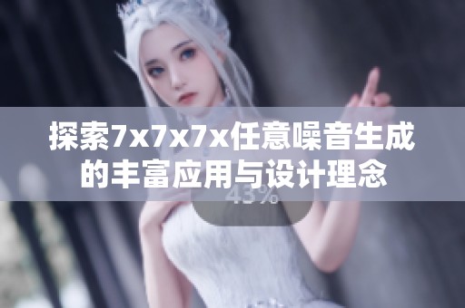 探索7x7x7x任意噪音生成的丰富应用与设计理念