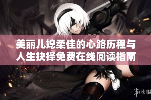 美丽儿媳柔佳的心路历程与人生抉择免费在线阅读指南