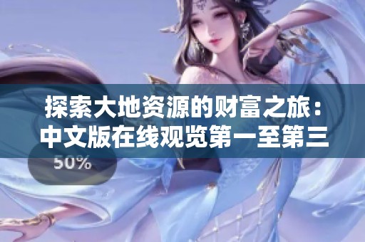 探索大地资源的财富之旅：中文版在线观览第一至第三页内容精华