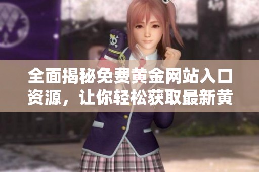 全面揭秘免费黄金网站入口资源，让你轻松获取最新黄金信息与服务