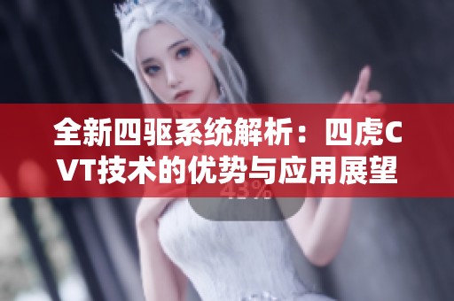 全新四驱系统解析：四虎CVT技术的优势与应用展望