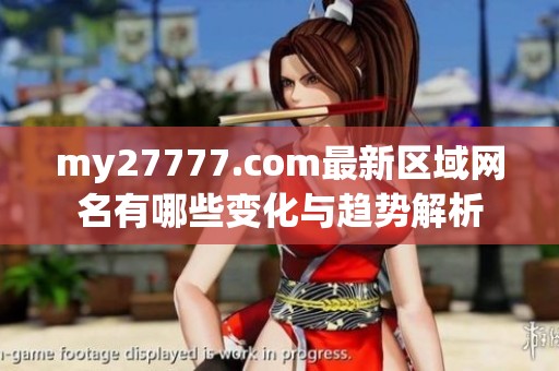my27777.com最新区域网名有哪些变化与趋势解析