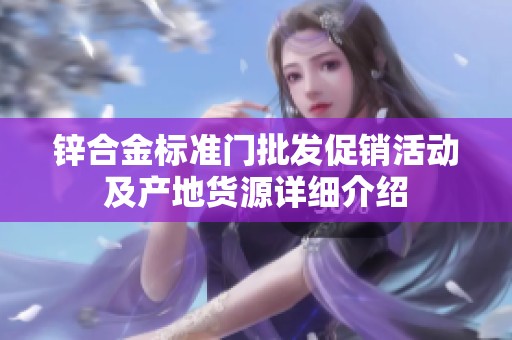 锌合金标准门批发促销活动及产地货源详细介绍