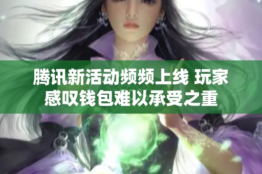 腾讯新活动频频上线 玩家感叹钱包难以承受之重