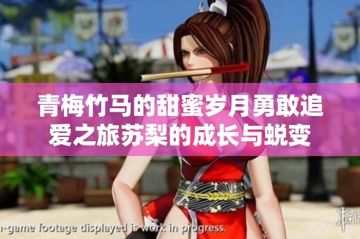 青梅竹马的甜蜜岁月勇敢追爱之旅苏梨的成长与蜕变