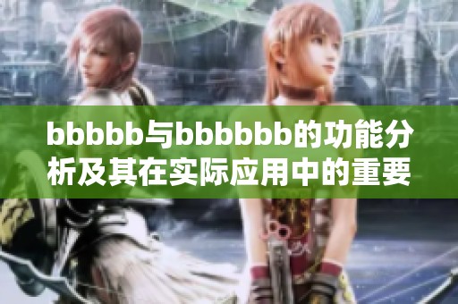 bbbbb与bbbbbb的功能分析及其在实际应用中的重要性探讨