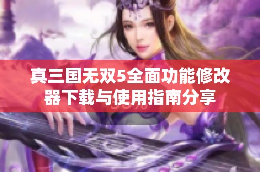 真三国无双5全面功能修改器下载与使用指南分享