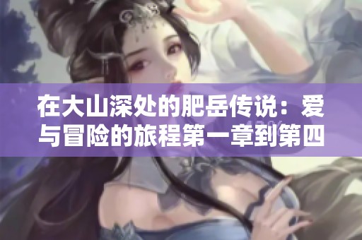 在大山深处的肥岳传说：爱与冒险的旅程第一章到第四十二章