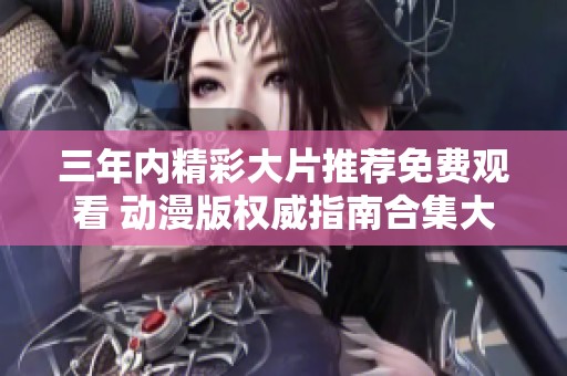 三年内精彩大片推荐免费观看 动漫版权威指南合集大放送