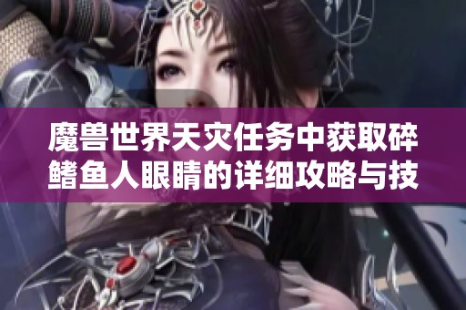 魔兽世界天灾任务中获取碎鳍鱼人眼睛的详细攻略与技巧