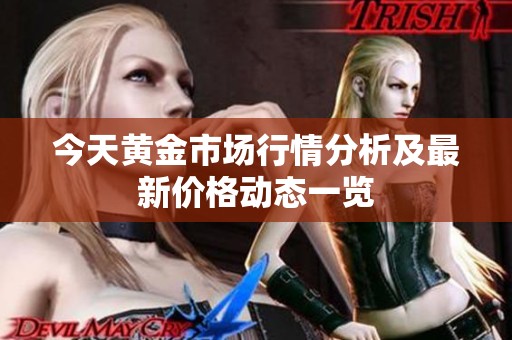 今天黄金市场行情分析及最新价格动态一览