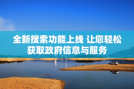 全新搜索功能上线 让您轻松获取政府信息与服务