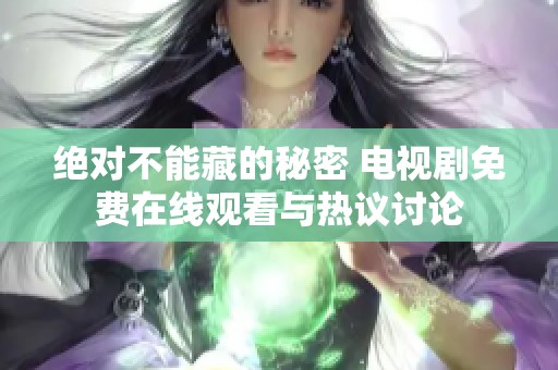 绝对不能藏的秘密 电视剧免费在线观看与热议讨论