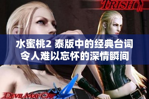 水蜜桃2 泰版中的经典台词令人难以忘怀的深情瞬间