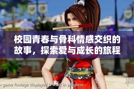 校园青春与骨科情感交织的故事，探索爱与成长的旅程