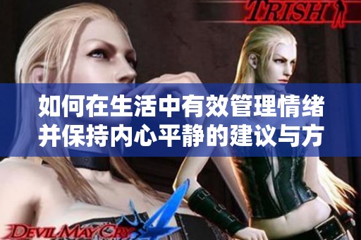 如何在生活中有效管理情绪并保持内心平静的建议与方法