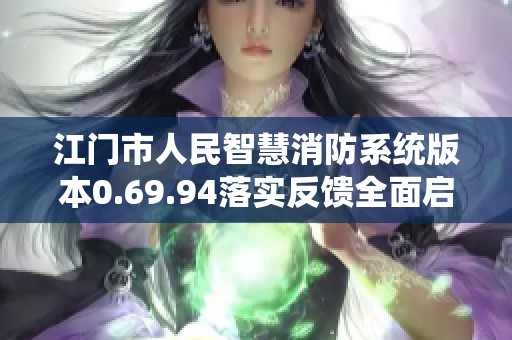 江门市人民智慧消防系统版本0.69.94落实反馈全面启航