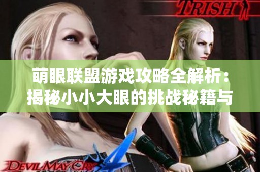 萌眼联盟游戏攻略全解析：揭秘小小大眼的挑战秘籍与玩法技巧