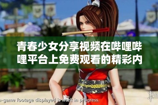 青春少女分享视频在哔哩哔哩平台上免费观看的精彩内容