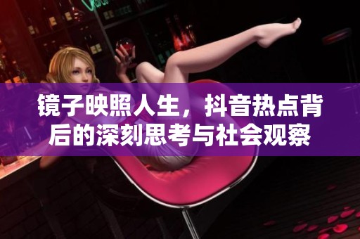 镜子映照人生，抖音热点背后的深刻思考与社会观察