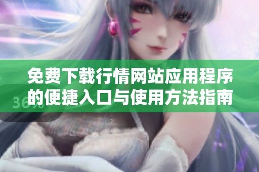 免费下载行情网站应用程序的便捷入口与使用方法指南