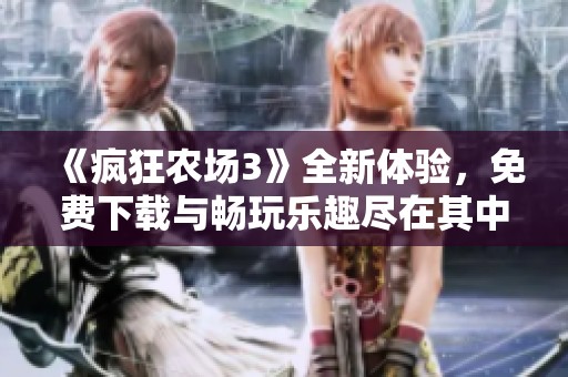 《疯狂农场3》全新体验，免费下载与畅玩乐趣尽在其中
