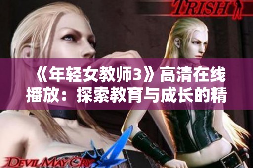 《年轻女教师3》高清在线播放：探索教育与成长的精彩故事