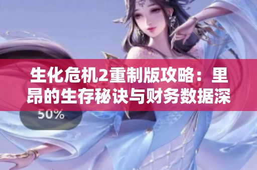 生化危机2重制版攻略：里昂的生存秘诀与财务数据深度分析
