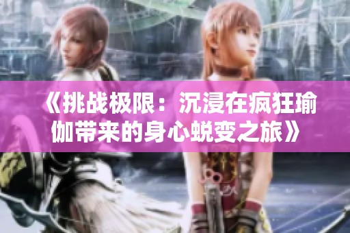 《挑战极限：沉浸在疯狂瑜伽带来的身心蜕变之旅》