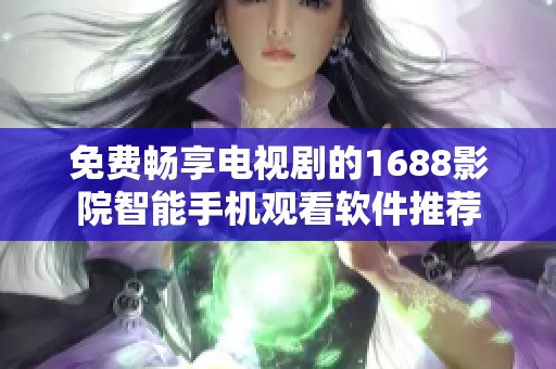 免费畅享电视剧的1688影院智能手机观看软件推荐