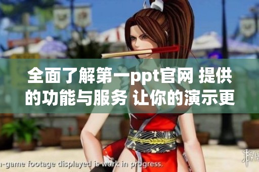 全面了解第一ppt官网 提供的功能与服务 让你的演示更精彩