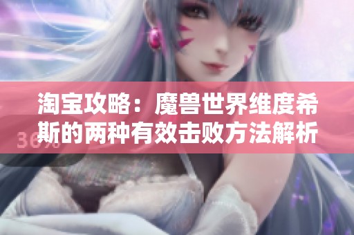 淘宝攻略：魔兽世界维度希斯的两种有效击败方法解析