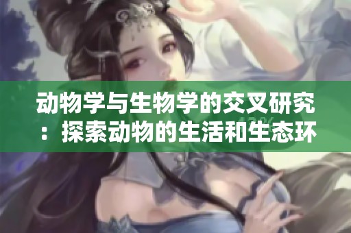 动物学与生物学的交叉研究：探索动物的生活和生态环境