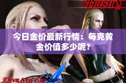 今日金价最新行情：每克黄金价值多少呢？