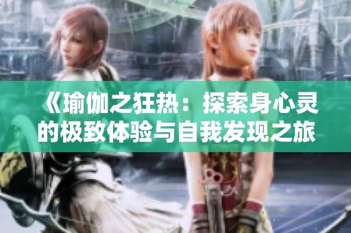 《瑜伽之狂热：探索身心灵的极致体验与自我发现之旅》