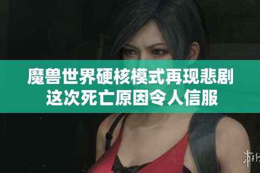 魔兽世界硬核模式再现悲剧 这次死亡原因令人信服
