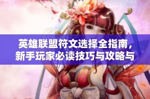 英雄联盟符文选择全指南，新手玩家必读技巧与攻略与经验分享