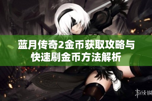 蓝月传奇2金币获取攻略与快速刷金币方法解析