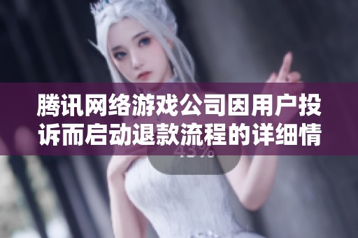 腾讯网络游戏公司因用户投诉而启动退款流程的详细情况解读