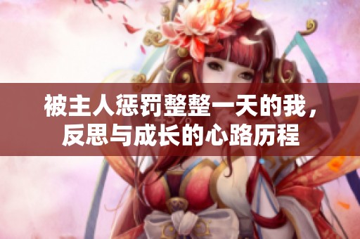被主人惩罚整整一天的我，反思与成长的心路历程