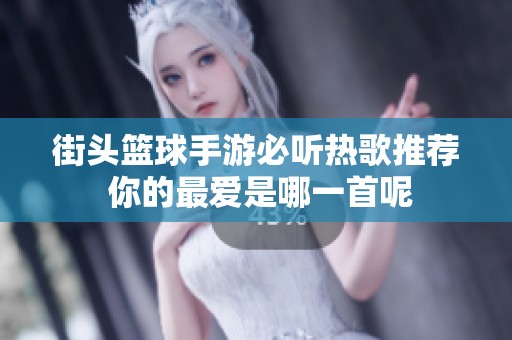 街头篮球手游必听热歌推荐 你的最爱是哪一首呢