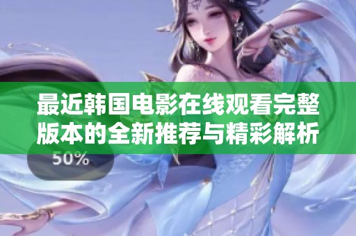 最近韩国电影在线观看完整版本的全新推荐与精彩解析