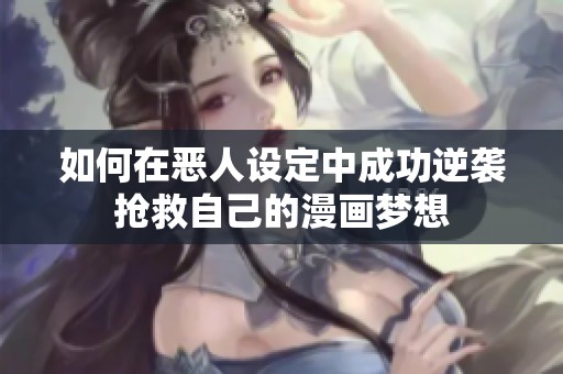 如何在恶人设定中成功逆袭抢救自己的漫画梦想
