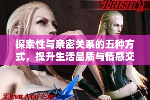 探索性与亲密关系的五种方式，提升生活品质与情感交流技巧