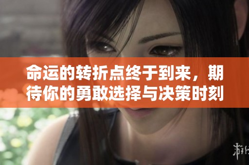 命运的转折点终于到来，期待你的勇敢选择与决策时刻