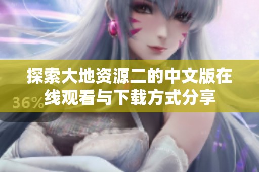 探索大地资源二的中文版在线观看与下载方式分享
