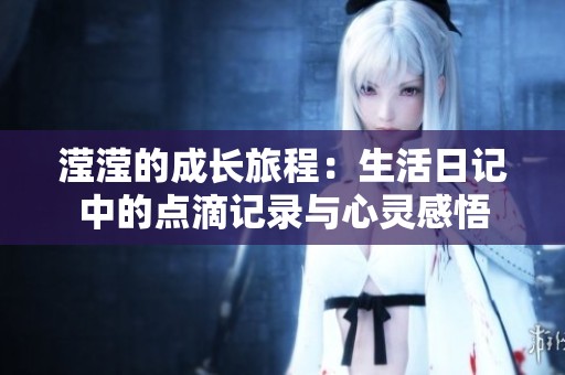 滢滢的成长旅程：生活日记中的点滴记录与心灵感悟