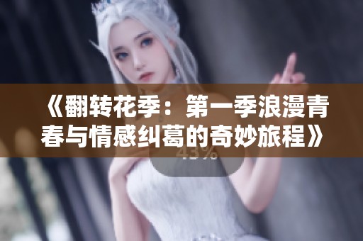 《翻转花季：第一季浪漫青春与情感纠葛的奇妙旅程》
