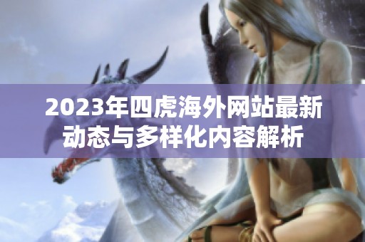 2023年四虎海外网站最新动态与多样化内容解析